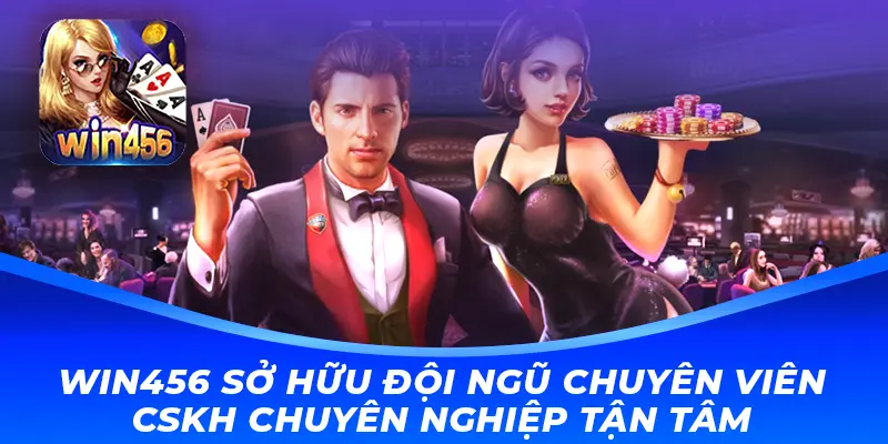 Win456 sở hữu đội ngũ chuyên viên CSKH chuyên nghiệp tận tâm