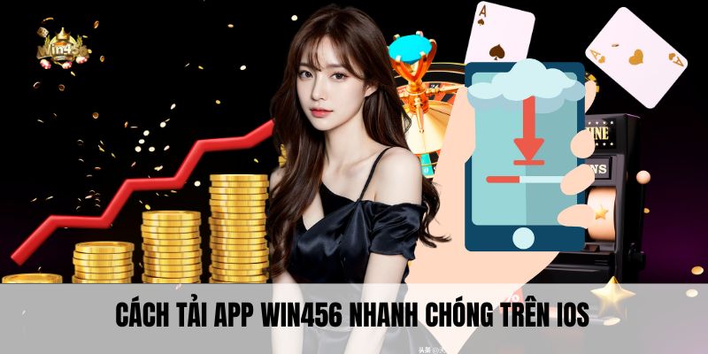 Cách tải app Win456 nhanh chóng trên IOS