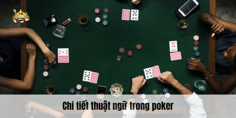 Chi tiết thuật ngữ trong poker