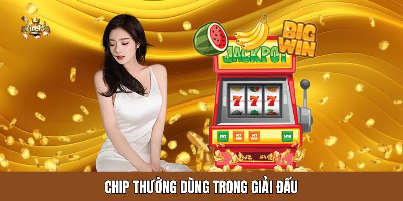 Chip thường dùng trong giải đấu