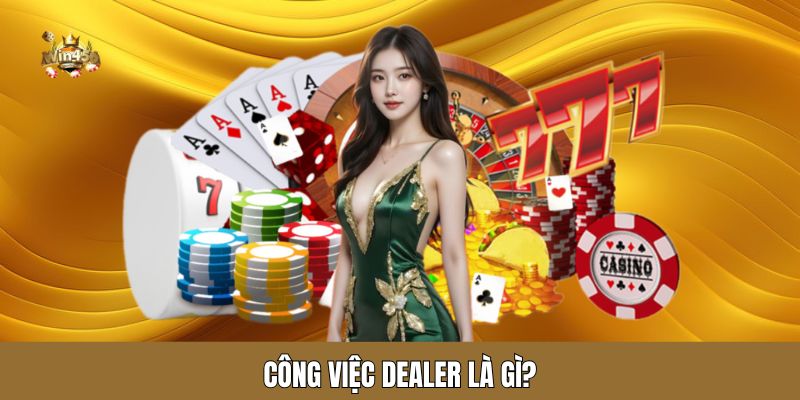 Công việc dealer là gì?