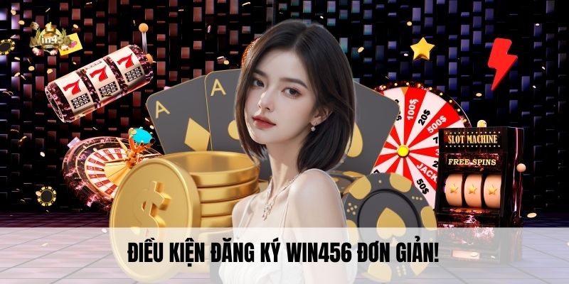 Điều kiện đăng ký Win456 đơn giản!