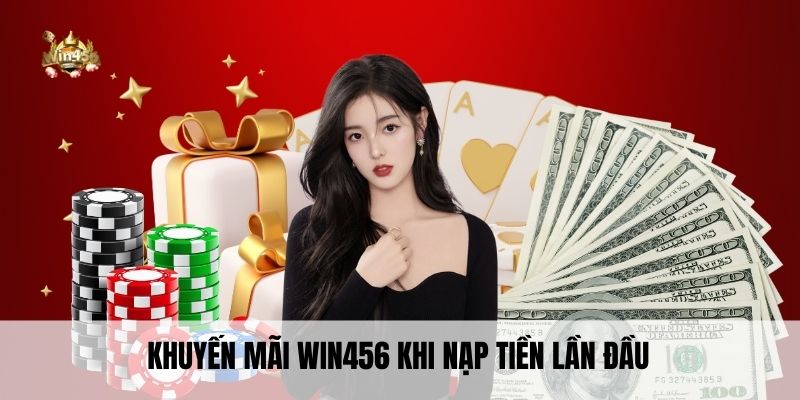 Khuyến mãi Win456 khi nạp tiền lần đầu