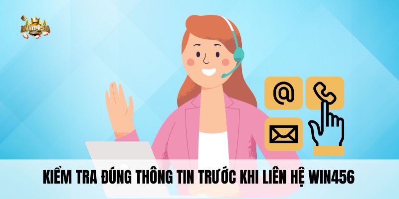 Kiểm tra đúng thông tin trước khi liên hệ Win456