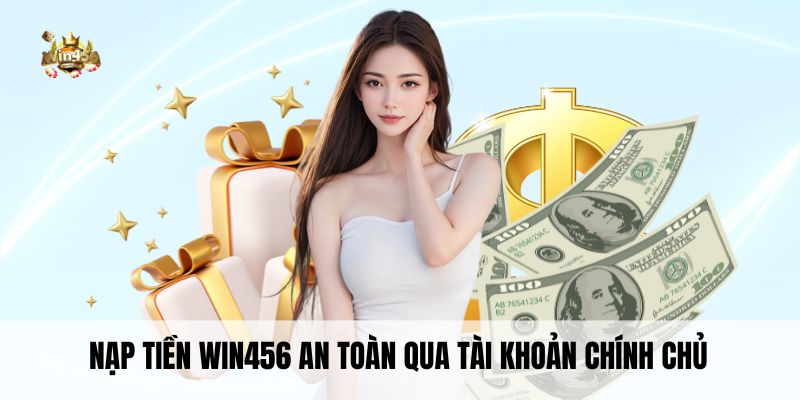 Nạp tiền Win456 an toàn qua tài khoản chính chủ