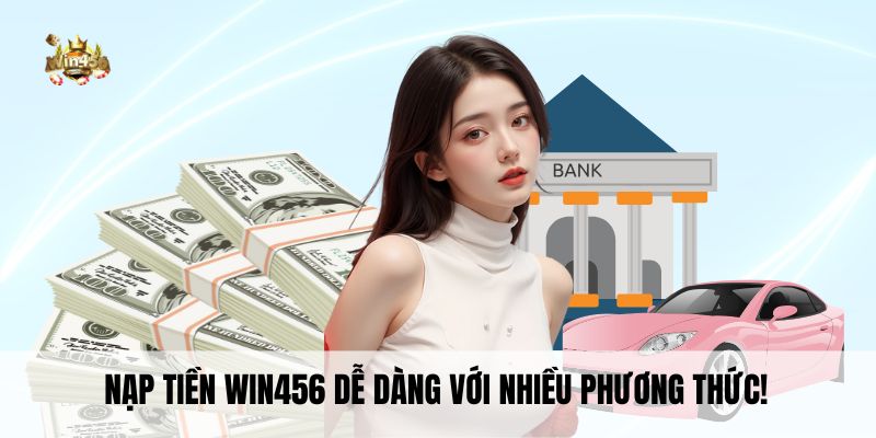 Nạp tiền Win456 dễ dàng với nhiều phương thức!