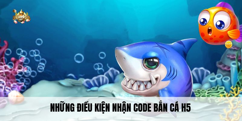 Những điều kiện nhận code bắn cá H5