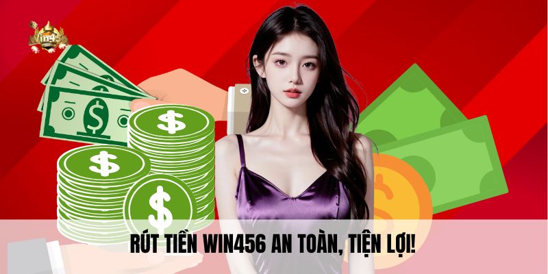 Rút tiền Win456 an toàn, tiện lợi!