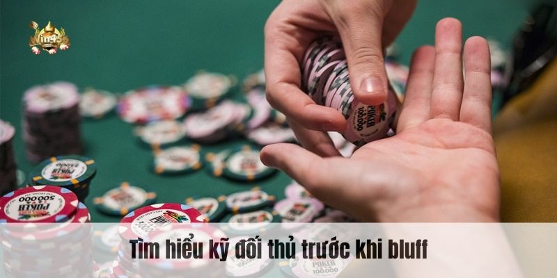 Tìm hiểu kỹ đối thủ trước khi bluff