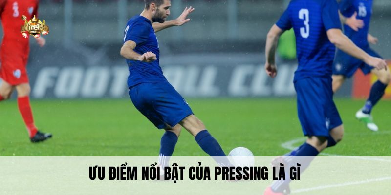 Ưu điểm nổi bật của pressing là gì